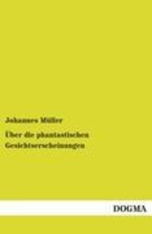 Johannes Müller | Über Die Phantastischen Gesichtserscheinungen |