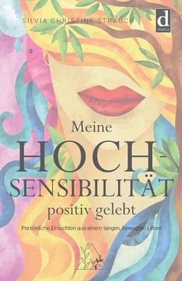 Meine Hochsensibilitt positiv gelebt: Pers?nliche Einsichten aus einem langen, b