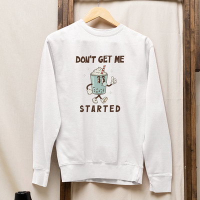 Dont Get Me Started Sweatshirt Ice Cream Funny Bubble Tea Cartoon Gift