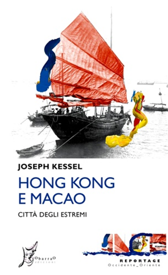 Joseph, Kessel. - Hong Kong e Macao. Città degli estremi.