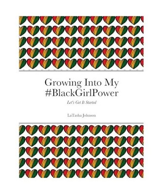 Growing Into My #BlackGirlPower: Let's Get It Started, Johnson, Latasha