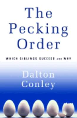 The Pecking Order: Which Siblings Succeed and Why by Dalton Conley: New