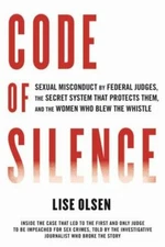 Code of Silence: Sexual Misconduct by Federal Judges, the Secret System That...
