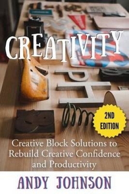 Creativity: Creative Block Solutions to Rebuild Creative Confidence and