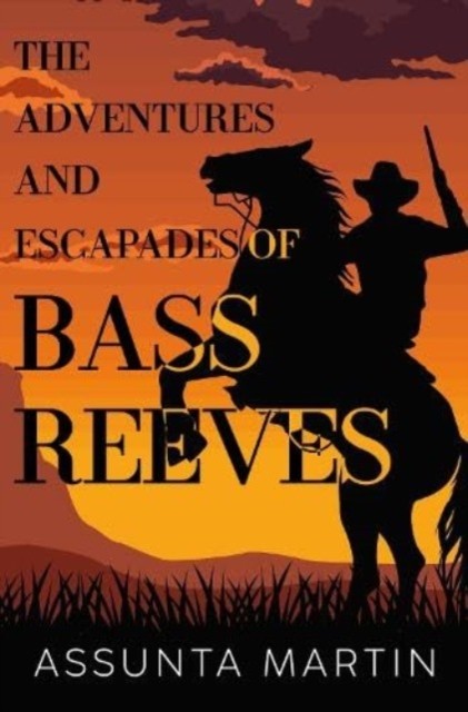 The Adventures and Escapades of Bass Reeves by Assunta Martin PAPERBACK