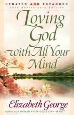 Loving God with All Your Mind - Paperback By George, Elizabeth - GOOD