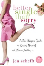 BETTER SINGLE THAN SORRY: A NO-REGRETS GUIDE TO LOVING By Jen Schefft EXCELLENT