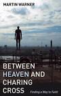Between Heaven and Charing Cross by Martin Warner (Paperback, 2009)