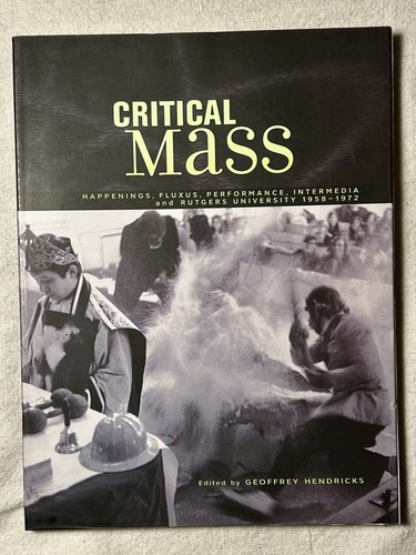 Critical Mass: Happenings,Fluxus,Performance,Intermedia And Rutgers University