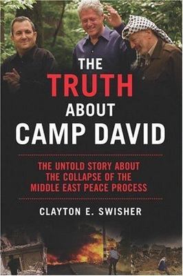 The Truth About Camp David: The Untold Story About the Collapse of the Middle E
