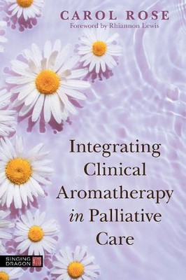 Carol Rose Integrating Clinical Aromatherapy in Palliati (Paperback) (UK IMPORT)