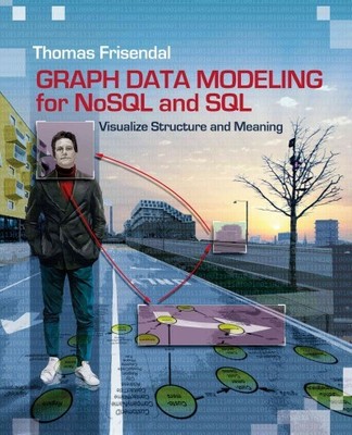 Graph Data Modeling for Nosql and SQL : Visualize Structure and Meaning, Pape...