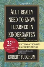 All I Really Need to Know I Learned in Kindergarten: Uncommon Thoughts on - GOOD