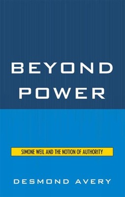 Beyond Power: Simone Weil and the Notion of Authority by Desmond Avery (English)