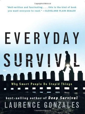 EVERYDAY SURVIVAL: WHY SMART PEOPLE DO STUPID THINGS By Laurence Gonzales *NEW*
