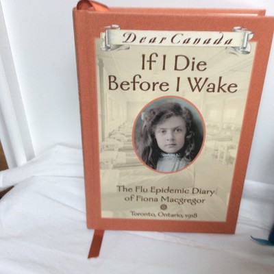 Dear Canada: If I Die Before I Wake: The Flu Epidemic Diary of Fiona Macgreg...