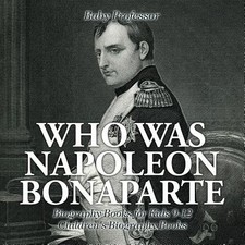 Who Was Napoleon Bonaparte - Biography B Baby Professor Paperback