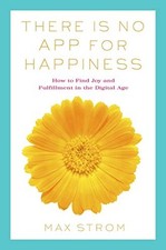 There Is No App for Happiness: Finding Joy... by Strom, Max Paperback / softback