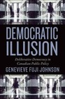Democratic Illusion: Deliberative Democracy in Canadian Public Policy by Genevieve Fuji Johnson (Paperback, 2015)