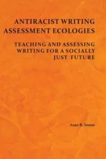 Antiracist Writing Assessment Ecologies: Teaching and Assessing Writing for a So