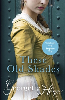 These Old Shades | Gossip, scandal and an unforgettable Regency romance | Heyer
