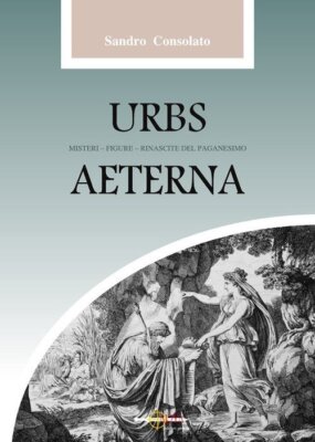Urbs Aeterna. Misteri, figure, rinascite del paganesimo - [Arya]