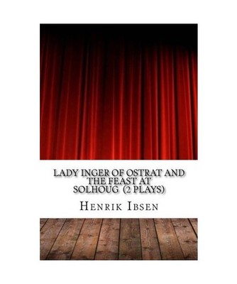 Lady Inger of Ostrat And The Feast at Solhoug, Ibsen, Henrik