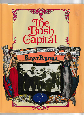 THE BUSH CAPITAL - ROGER PEGRUM choice of Canberra Australia  an