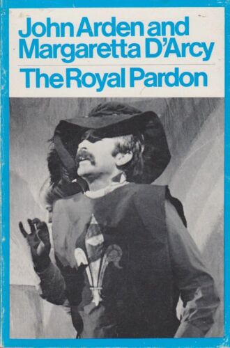 JOHN ARDEN AND MARGARETTA D'ARCY The Royal Pardon or The Soldier Who Became An A
