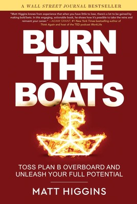 Burn the Boats | Toss Plan B Overboard and Unleash Your Full Potential | Higgins