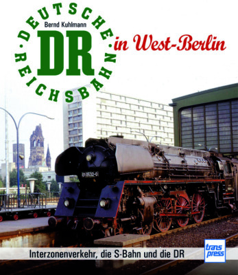 Die Deutsche Reichsbahn in West-Berlin - Interzonenverkehr, die S-Bahn und die D