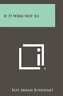 If It Were Not So by Roy Abram Burkhart (Paperback / softback, 2012)