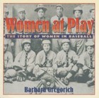 Women at Play : The Story of Women in Baseball by Barbara Gregorich (1993, Paperback)