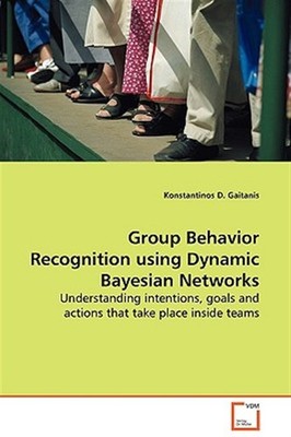 Group Behavior Recognition Using Dynamic Bayesian Networks, Paperback by Gait...