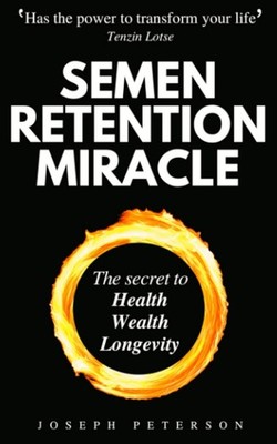 Semen Retention Miracle: Secrets of Sexual Energy Transmutation for Wealth,... 