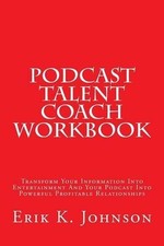Podcast Talent Coach Workbook: Transform Your Information Into Entertainment And