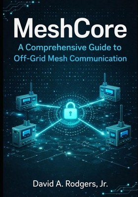 MeshCore: A Comprehensive Guide to Off-Grid Mesh Communication (Off-Grid Radio S