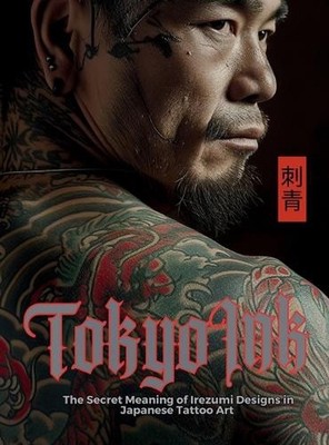 Tokyo Ink The Secret Meaning of Irezumi Designs in Japanese Tattoo Art: The Perf