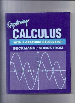 EXPLORING CALCULUS WITH A GRAPHING CALCULATOR (MATH By Charlene E. Beckman VG