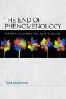 The End of Phenomenology: Metaphysics and the New Realism by Tom Sparrow (Hardback, 2014)