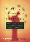 Project Management for Trainers: Stop Winging it and Get Control of Your Training Projects by Lou Russell (Paperback, 2000)