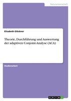 Theorie, DurchfüHrung Und Auswertung Der Adaptiven Conjoint-Analyse (Aca) Buch