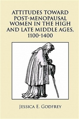 Attitudes Toward Post-Menopausal Women in the High and Late Middle Ages, 1100-14