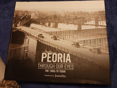 Peoria Through Our Eyes: The 1800s to Today 2012 Mauser Illinois History Photos