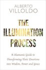 The Illumination Process: A Shamanic Guide to Transforming Toxic Emotions into Wisdom, Power and Grace by Alberto Villoldo (Paperback, 2017)