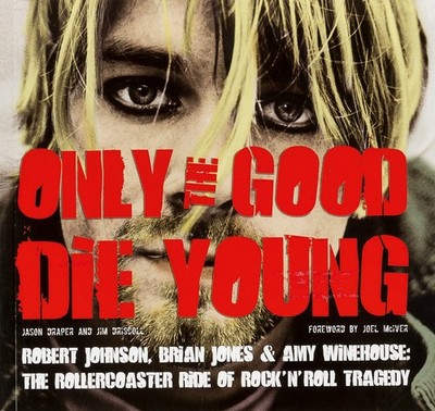 Only the Good Die Young: Robert Johnson, Brian Jones & Amy Winehouse: The R ...