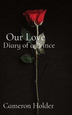 Our Love: Diary of a Prince Cameron Holder by Cameron Holder Hardcover Book