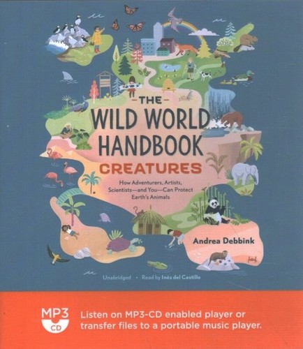 Creatures : How Adventurers, Artists, Scientists and You Can Protect Earth’s ...