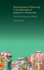 Queering Acts of Mourning in the Aftermath of Argentina's Dictatorship: The Performances of Blood by Cecilia Sosa (Hardback, 2014)