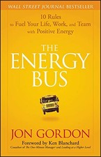 The Energy Bus: 10 Rules to Fuel Your Life, Work, and Team with Positive Ene...